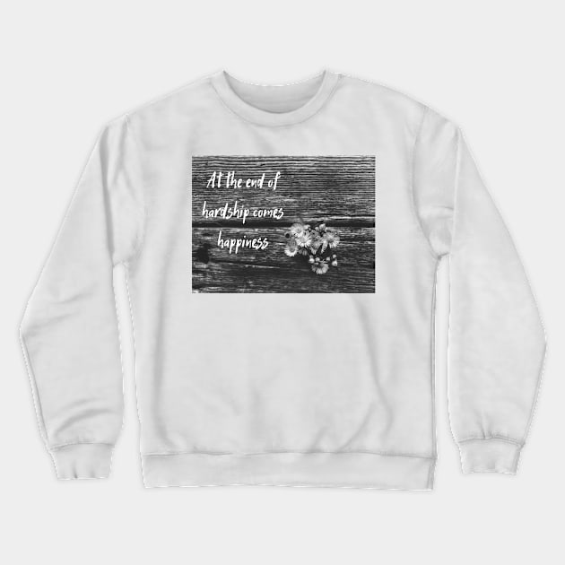 Quote At the end of hardship comes happiness Crewneck Sweatshirt by RandyArt